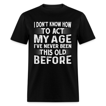 I've Never Been This Old Before T-Shirt (Birthday) - black