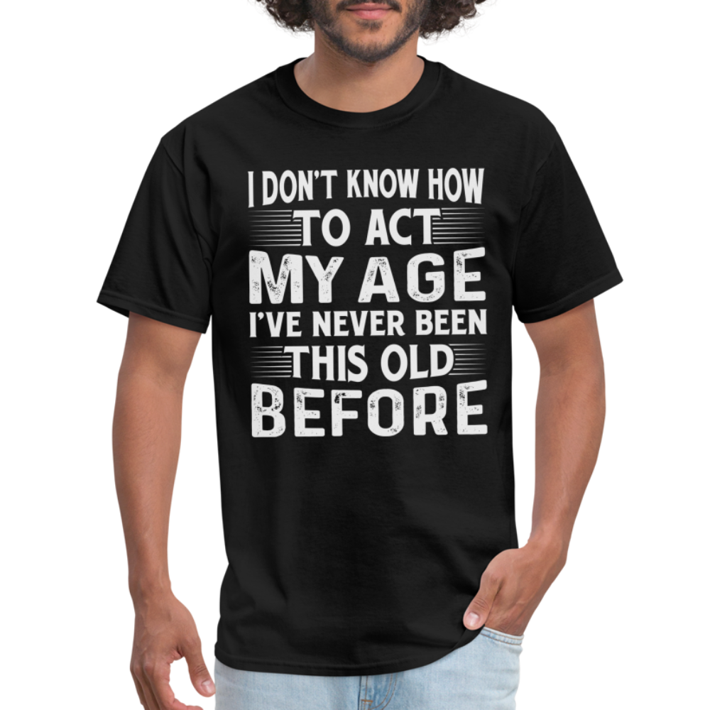 I've Never Been This Old Before T-Shirt (Birthday) - black