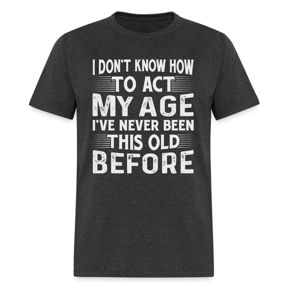 I've Never Been This Old Before T-Shirt (Birthday) - heather black