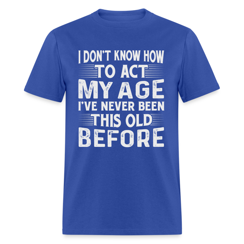 I've Never Been This Old Before T-Shirt (Birthday) - royal blue