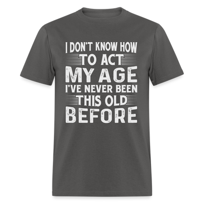 I've Never Been This Old Before T-Shirt (Birthday) - charcoal