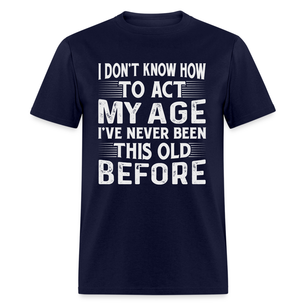 I've Never Been This Old Before T-Shirt (Birthday) - navy