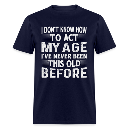 I've Never Been This Old Before T-Shirt (Birthday) - navy