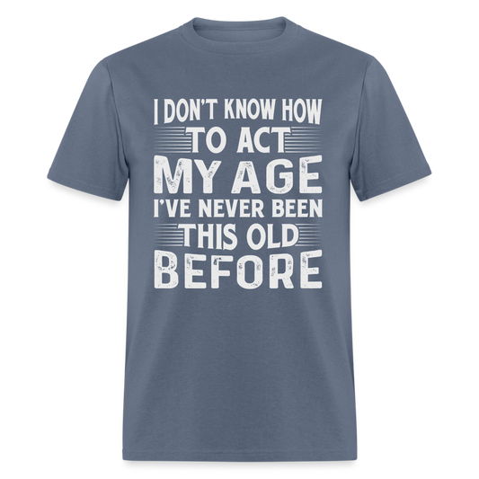 I've Never Been This Old Before T-Shirt (Birthday) - denim