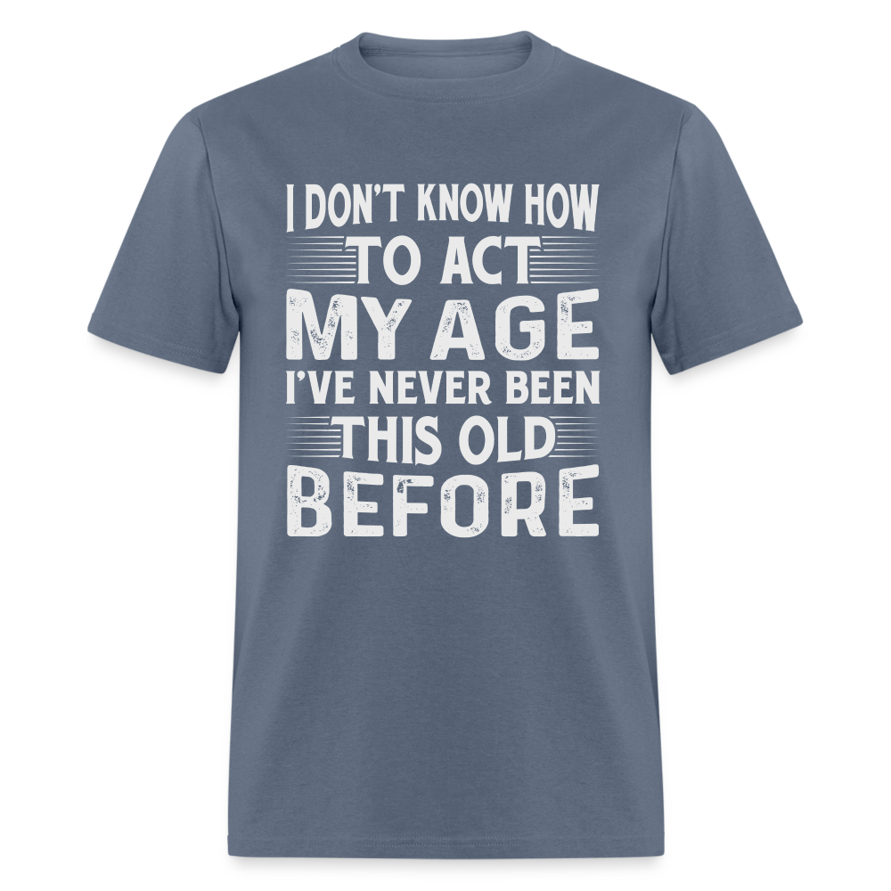 I've Never Been This Old Before T-Shirt (Birthday) - denim