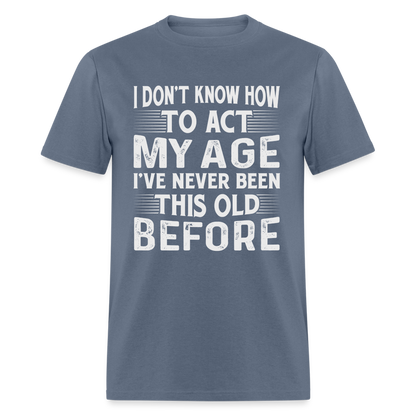 I've Never Been This Old Before T-Shirt (Birthday) - denim