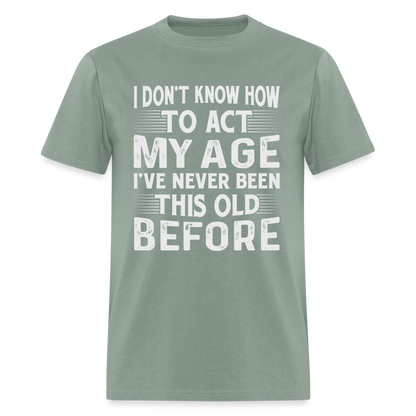 I've Never Been This Old Before T-Shirt (Birthday) - sage