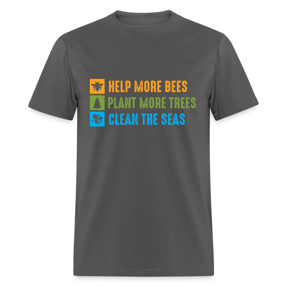 Help More Bees, Plant More Trees, Clean The Seas T-Shirt - charcoal