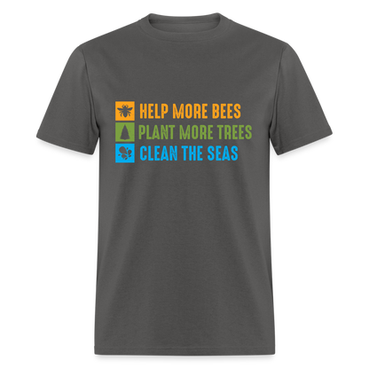 Help More Bees, Plant More Trees, Clean The Seas T-Shirt - charcoal