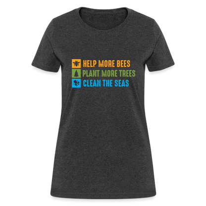 Help More Bees, Plant More Trees, Clean The Seas Women's T-Shirt - heather black