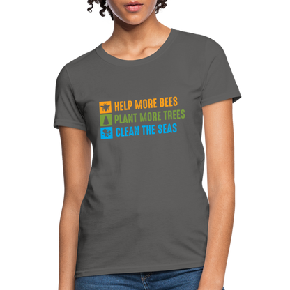 Help More Bees, Plant More Trees, Clean The Seas Women's T-Shirt - charcoal