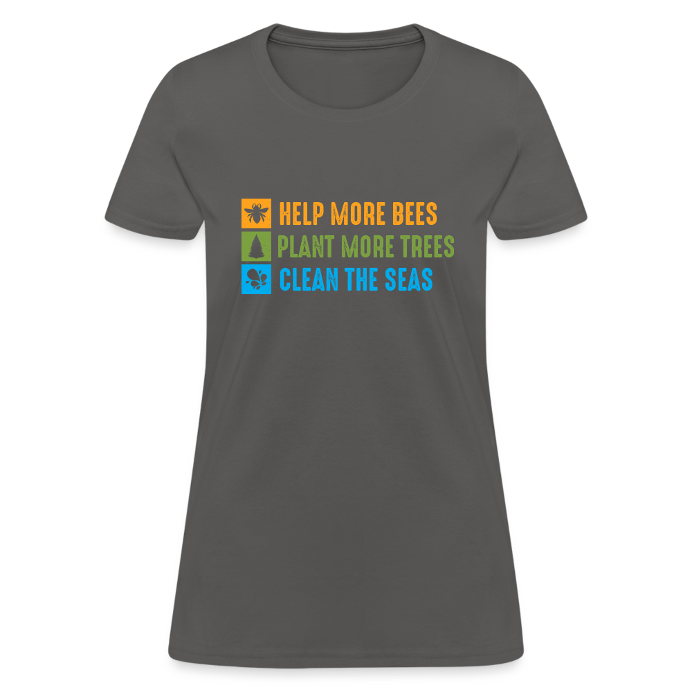 Help More Bees, Plant More Trees, Clean The Seas Women's T-Shirt - charcoal