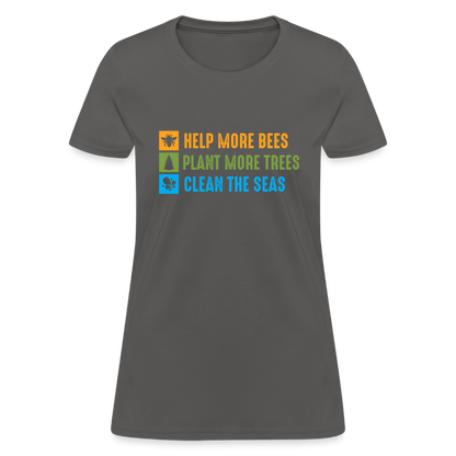 Help More Bees, Plant More Trees, Clean The Seas Women's T-Shirt - charcoal