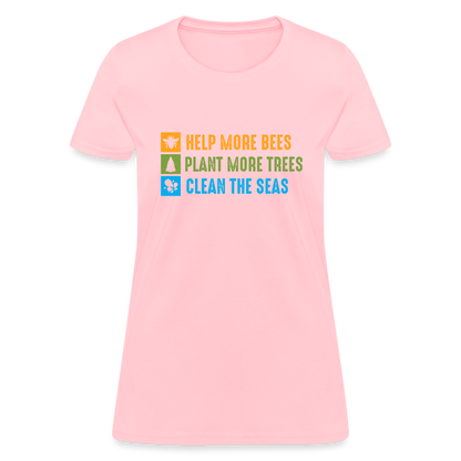 Help More Bees, Plant More Trees, Clean The Seas Women's T-Shirt - pink