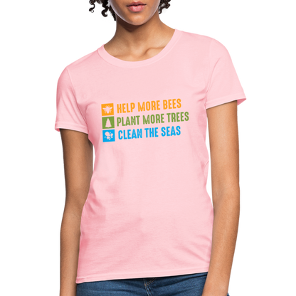 Help More Bees, Plant More Trees, Clean The Seas Women's T-Shirt - pink