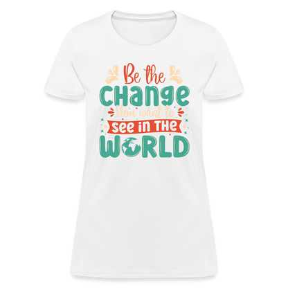 Be The Change You Want To See In The World Women's T-Shirt - white