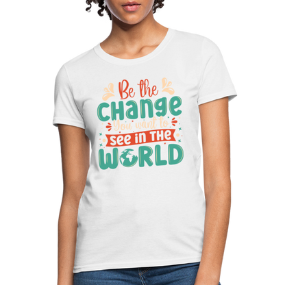 Be The Change You Want To See In The World Women's T-Shirt - white