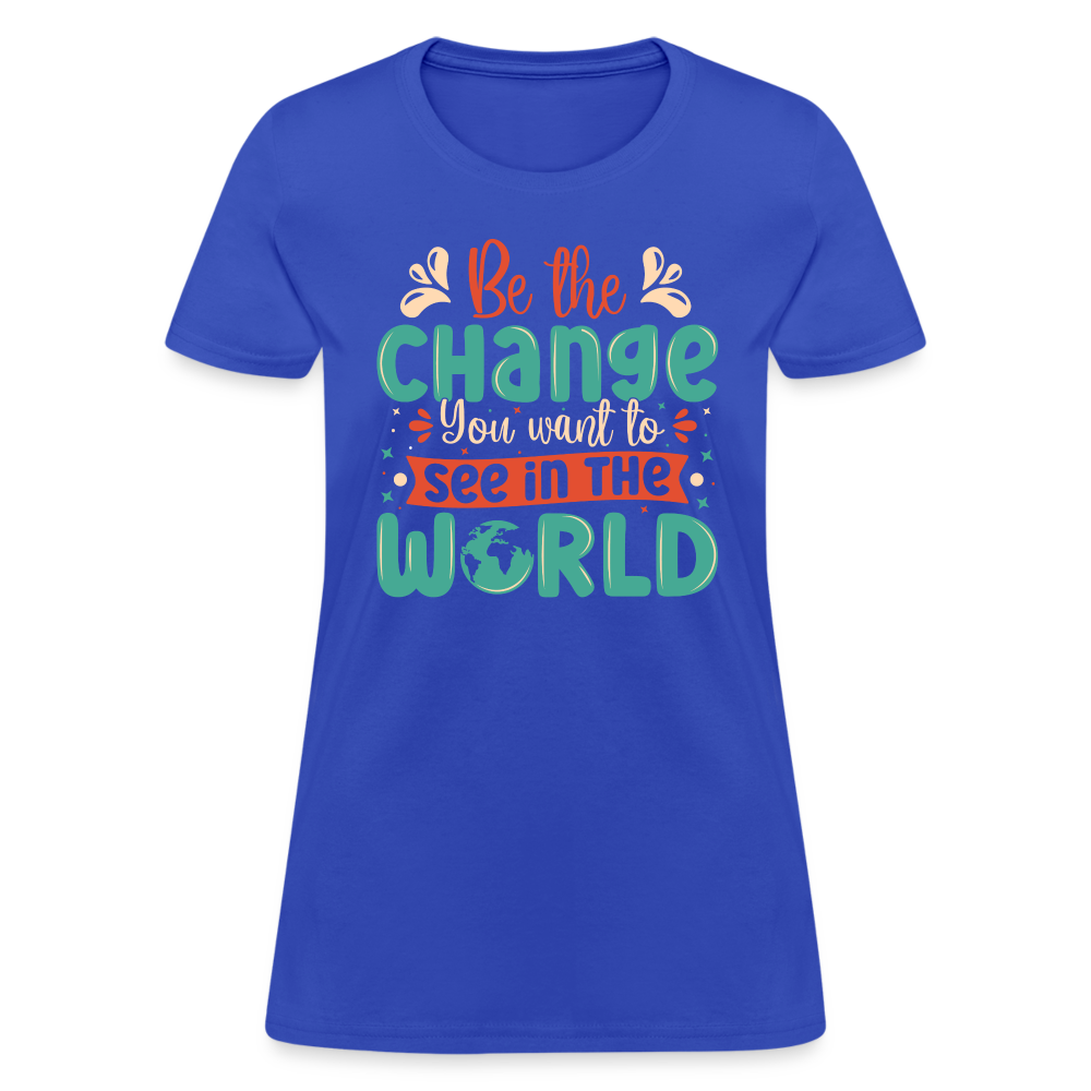 Be The Change You Want To See In The World Women's T-Shirt - royal blue