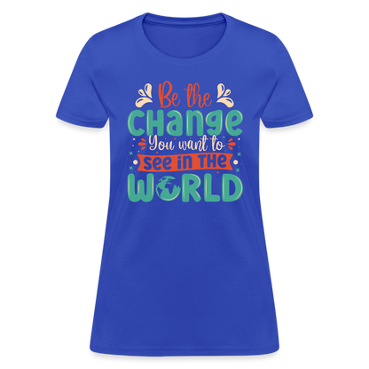 Be The Change You Want To See In The World Women's T-Shirt - royal blue