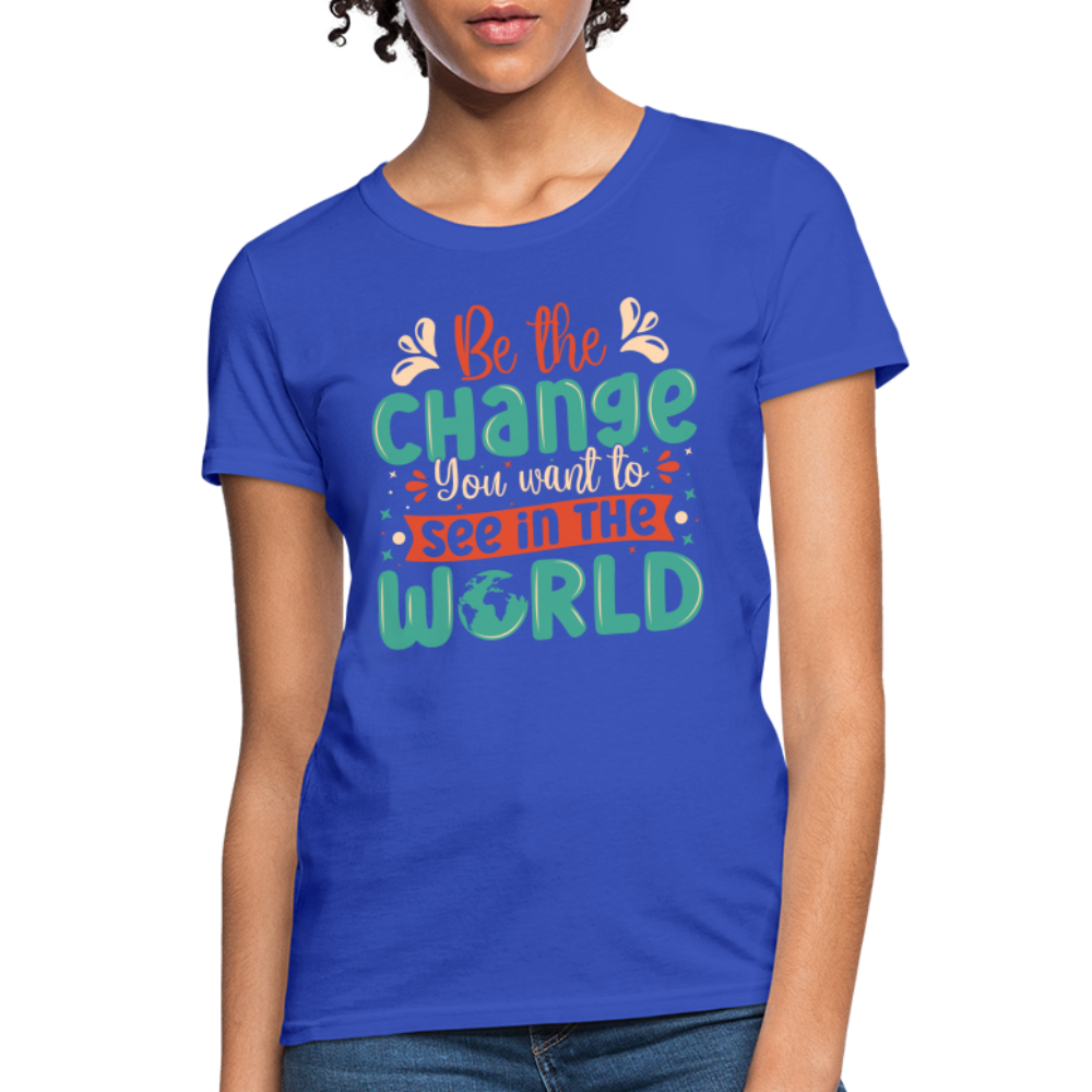 Be The Change You Want To See In The World Women's T-Shirt - royal blue