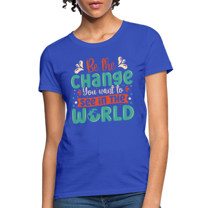 Be The Change You Want To See In The World Women's T-Shirt - royal blue