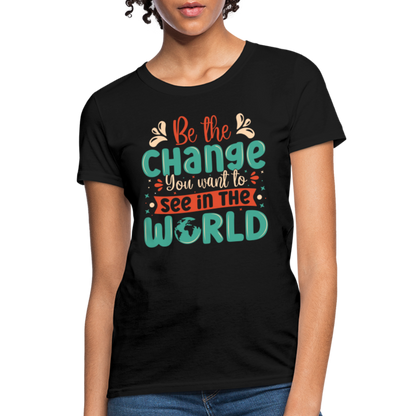 Be The Change You Want To See In The World Women's T-Shirt - black