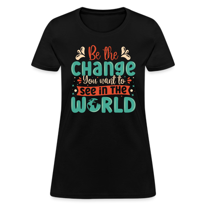 Be The Change You Want To See In The World Women's T-Shirt - black