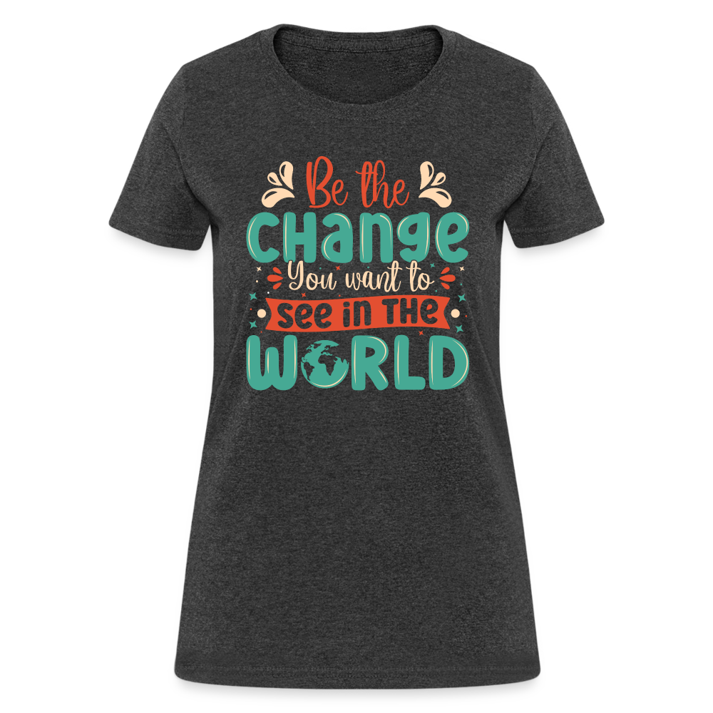 Be The Change You Want To See In The World Women's T-Shirt - heather black