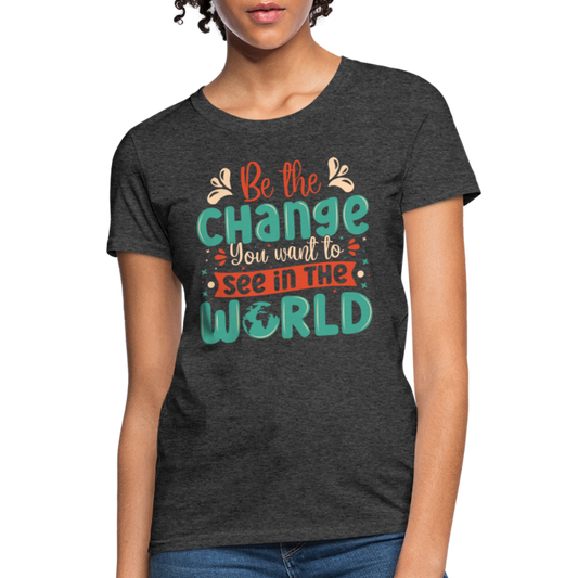 Be The Change You Want To See In The World Women's T-Shirt - heather black