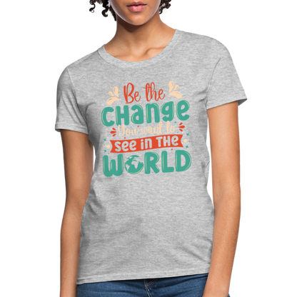 Be The Change You Want To See In The World Women's T-Shirt - heather gray