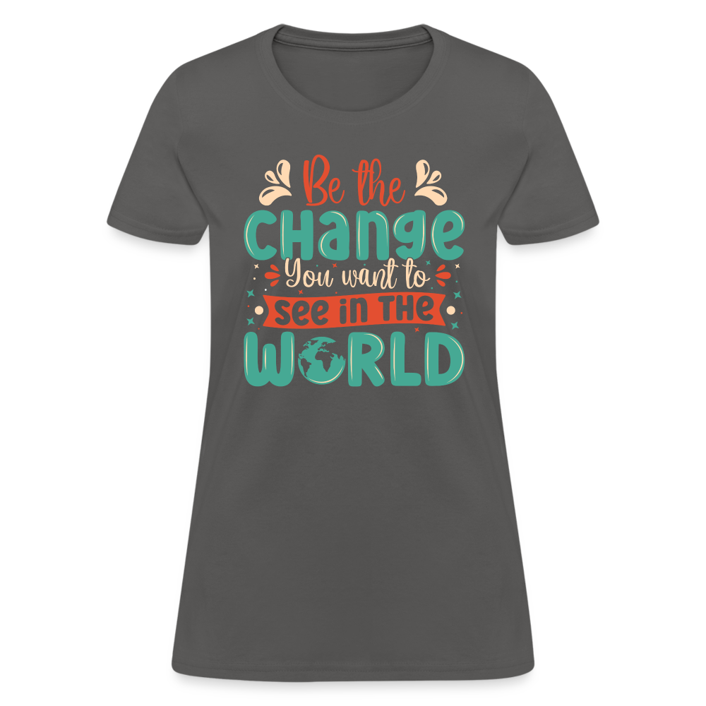 Be The Change You Want To See In The World Women's T-Shirt - charcoal