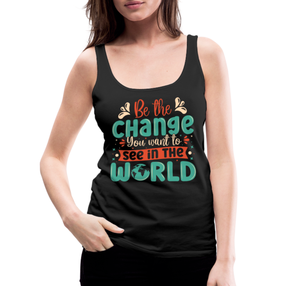 Be The Change You Want To See In The World Women’s Premium Tank Top - black
