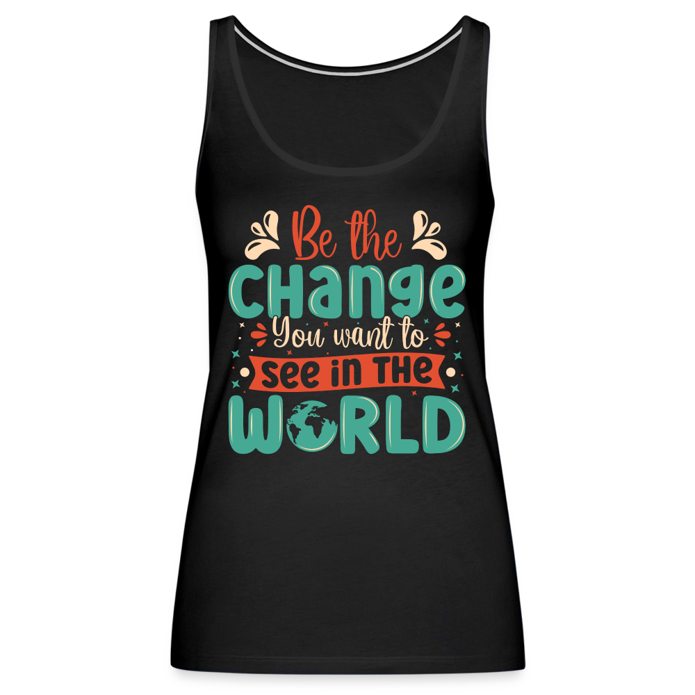 Be The Change You Want To See In The World Women’s Premium Tank Top - black