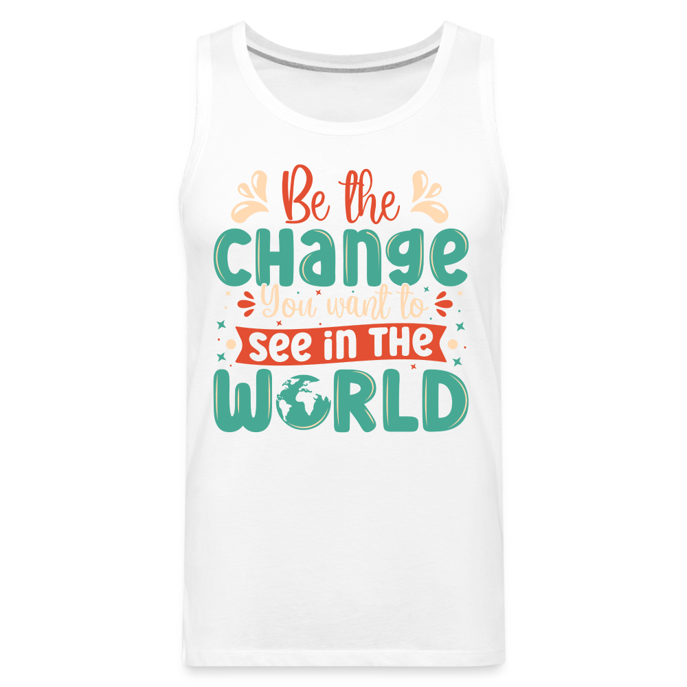 Be The Change You Want To See In The World Men’s Premium Tank Top - white