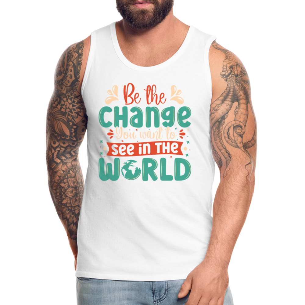 Be The Change You Want To See In The World Men’s Premium Tank Top - white
