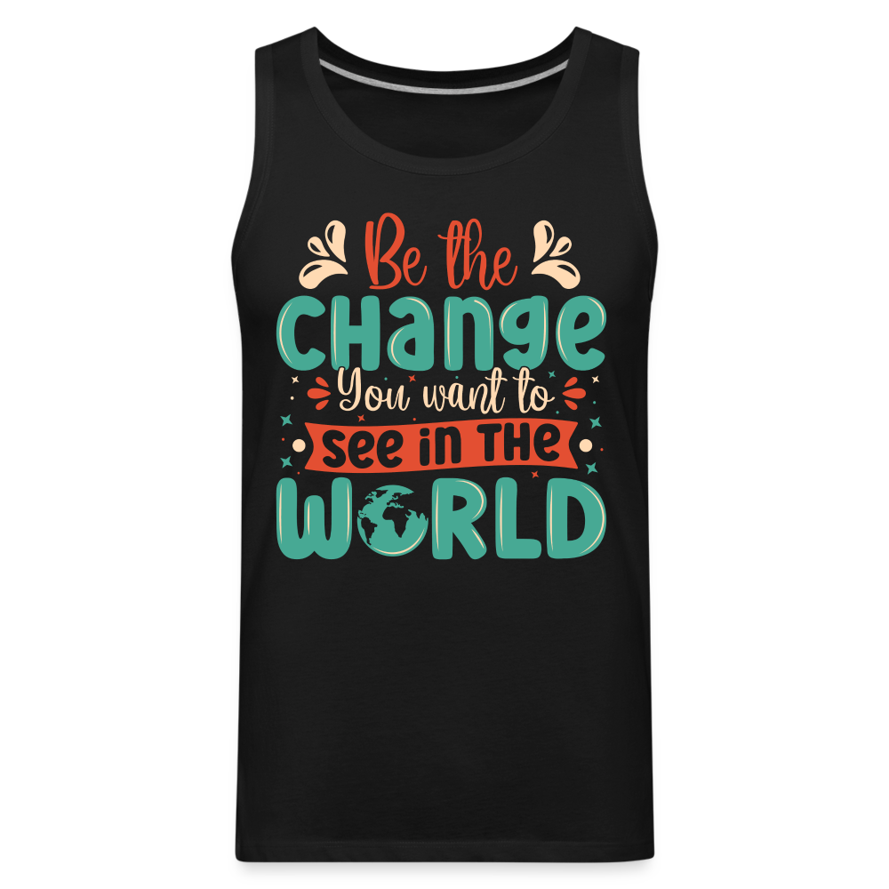 Be The Change You Want To See In The World Men’s Premium Tank Top - black