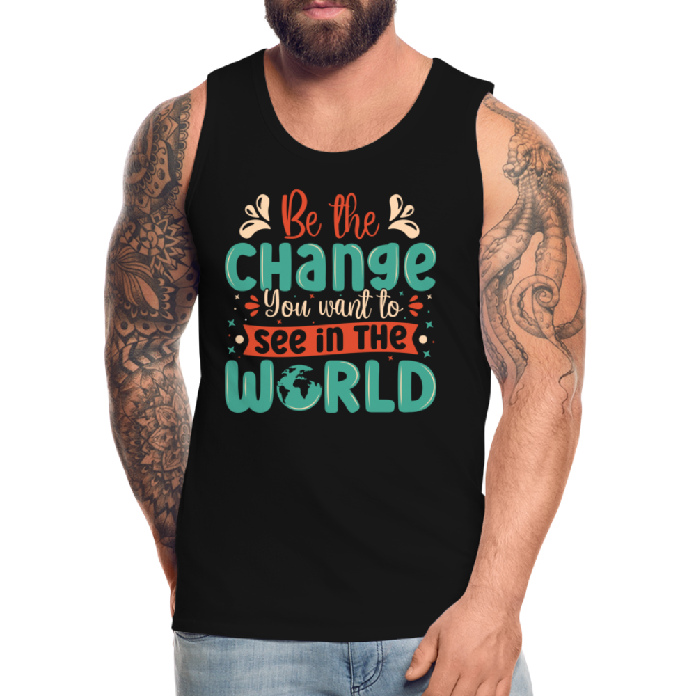 Be The Change You Want To See In The World Men’s Premium Tank Top - black
