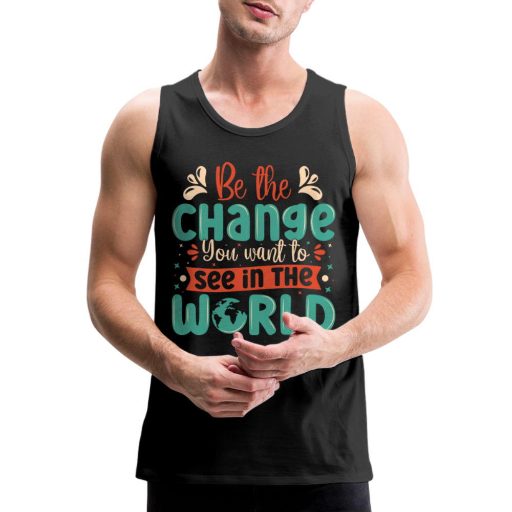 Be The Change You Want To See In The World Men’s Premium Tank Top - black