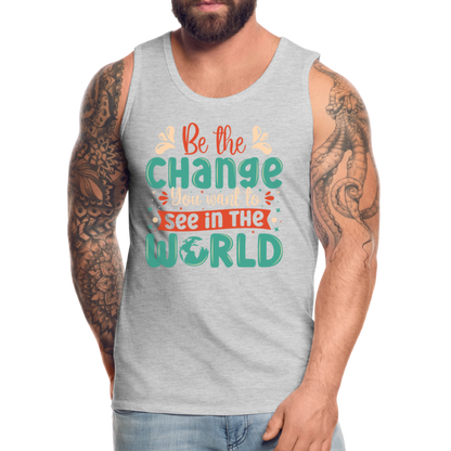 Be The Change You Want To See In The World Men’s Premium Tank Top - heather gray