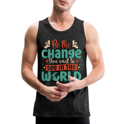 Be The Change You Want To See In The World Men’s Premium Tank Top - charcoal grey