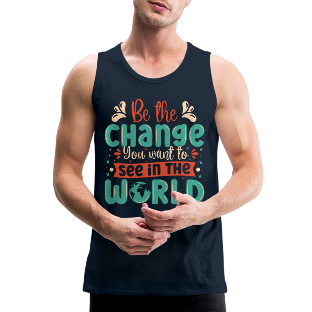 Be The Change You Want To See In The World Men’s Premium Tank Top - deep navy