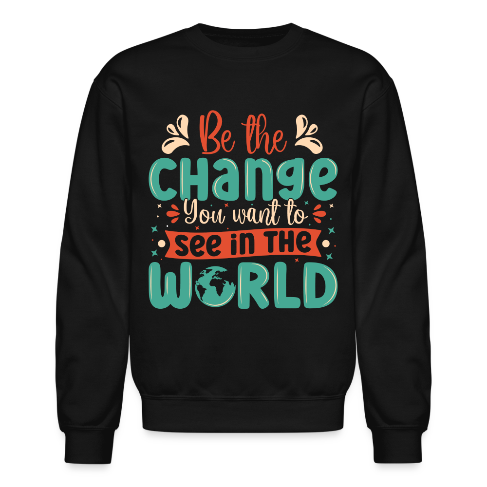 Be The Change You Want To See In The World Sweatshirt - black