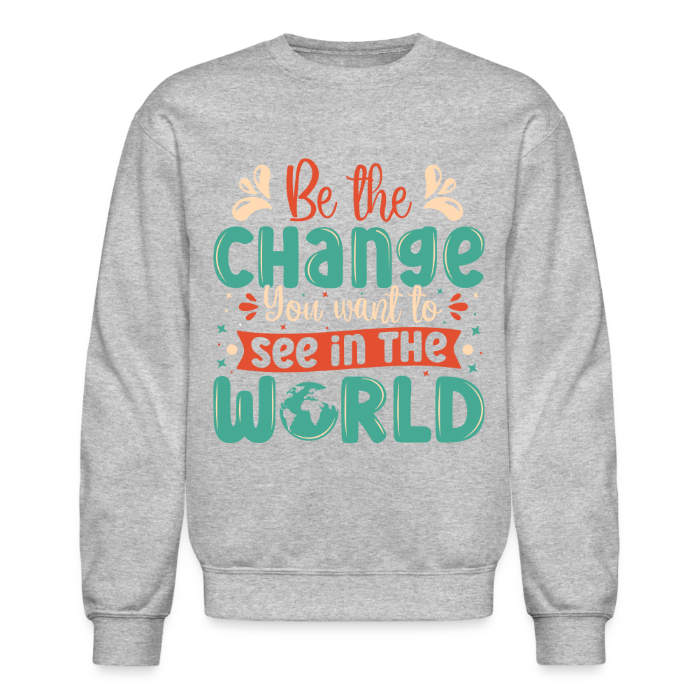Be The Change You Want To See In The World Sweatshirt - heather gray