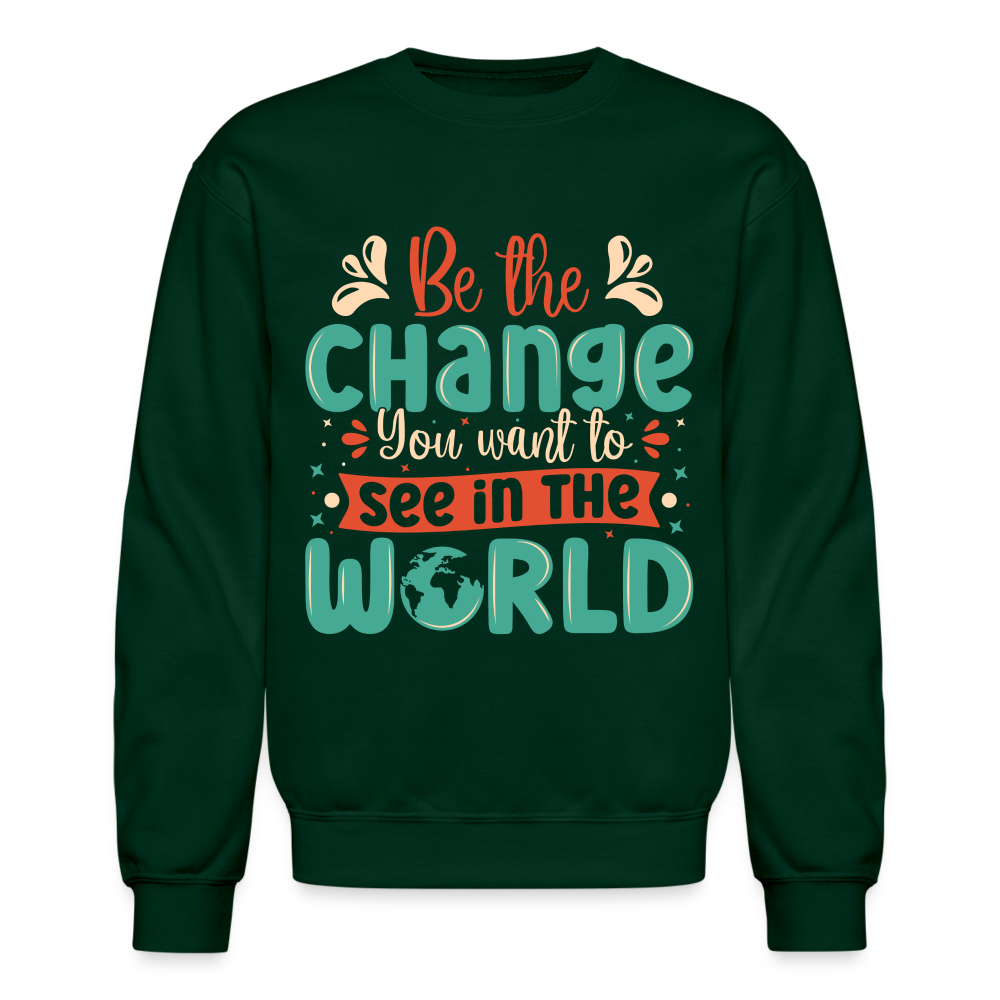 Be The Change You Want To See In The World Sweatshirt - forest green