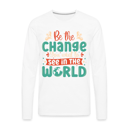 Be The Change You Want To See In The World Men's Premium Long Sleeve T-Shirt - white