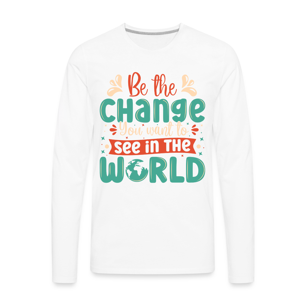 Be The Change You Want To See In The World Men's Premium Long Sleeve T-Shirt - white