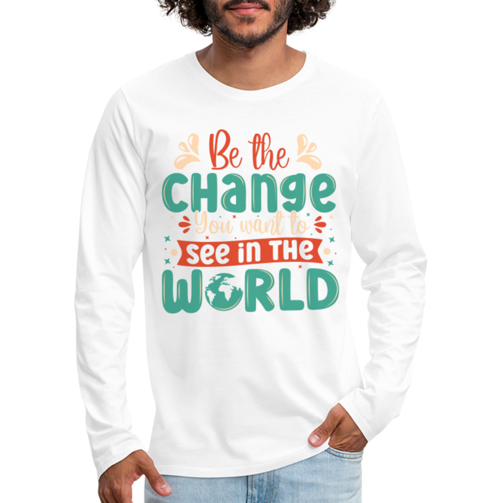 Be The Change You Want To See In The World Men's Premium Long Sleeve T-Shirt - white