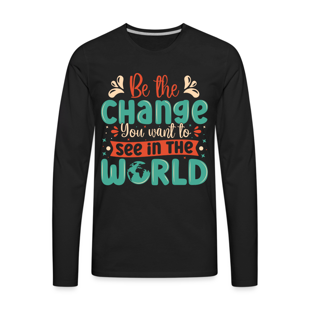 Be The Change You Want To See In The World Men's Premium Long Sleeve T-Shirt - black