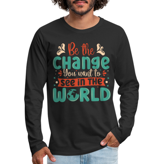 Be The Change You Want To See In The World Men's Premium Long Sleeve T-Shirt - black