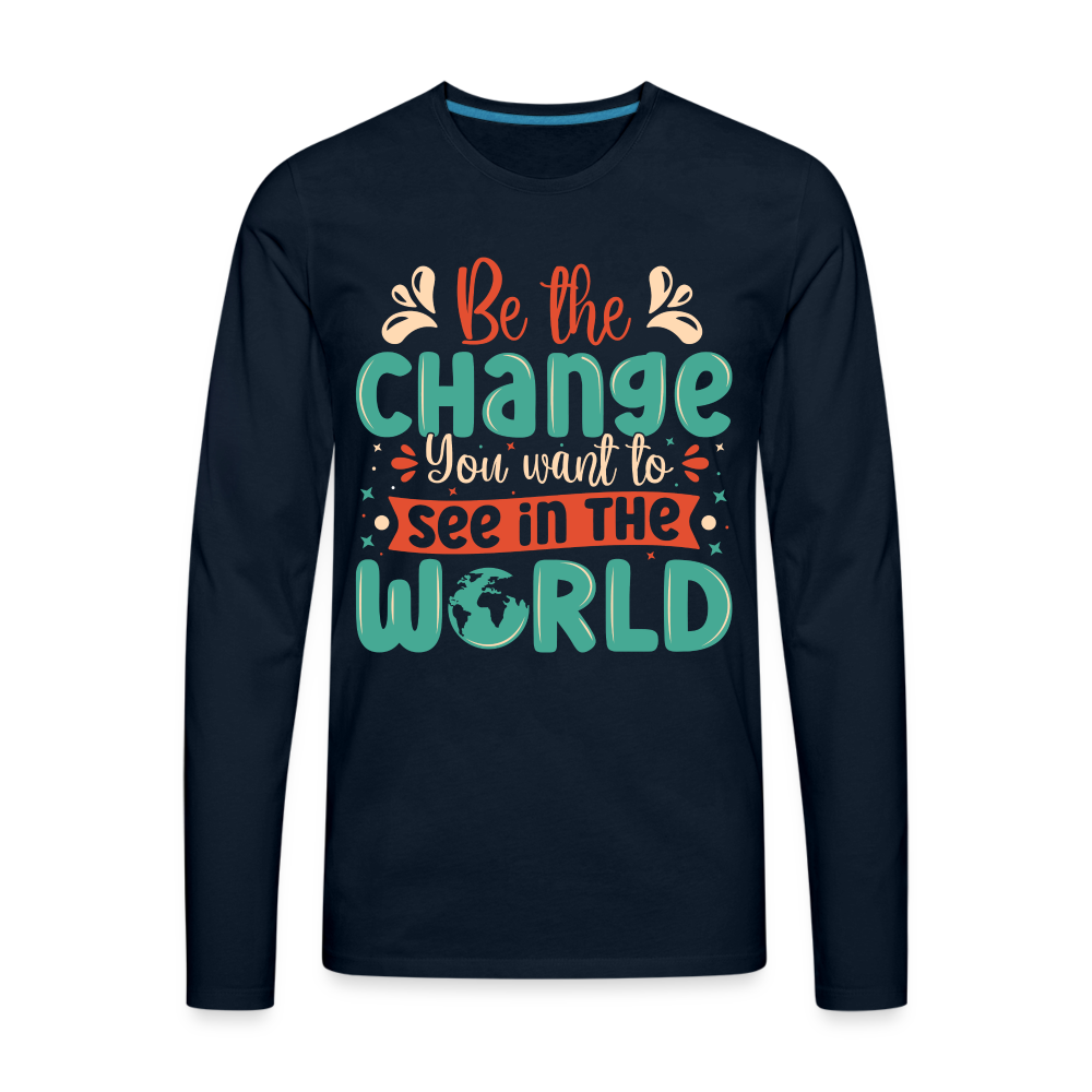 Be The Change You Want To See In The World Men's Premium Long Sleeve T-Shirt - deep navy